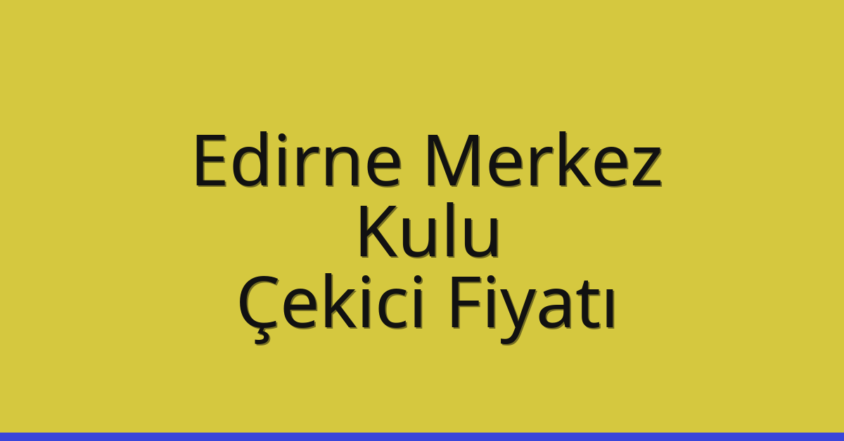 Edirne Merkez Çekici Fiyatı – Kulu Oto Kurtarıcı Ücreti Edirne Merkez Çekici Fiyatı – Kulu Oto Kurtarıcı Ücreti