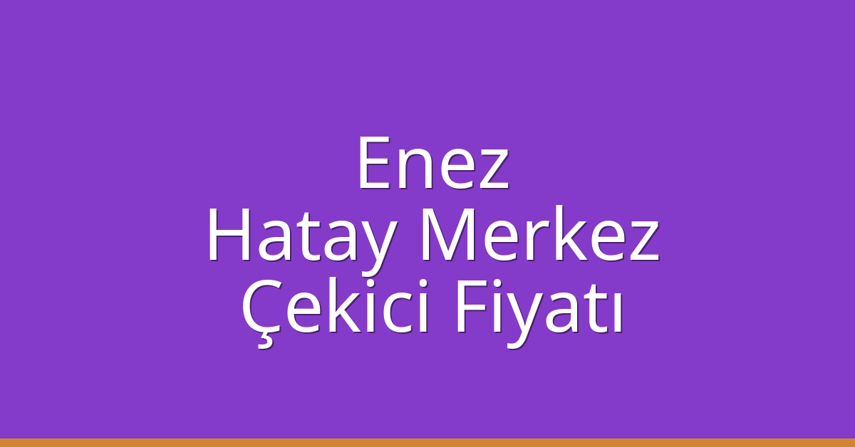 Enez Çekici Fiyatı – Hatay Merkez Oto Kurtarıcı Ücreti Enez Çekici Fiyatı – Hatay Merkez Oto Kurtarıcı Ücreti
