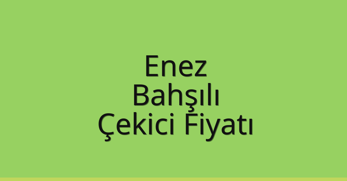 Enez Çekici Fiyatı – Bahşılı Oto Kurtarıcı Ücreti