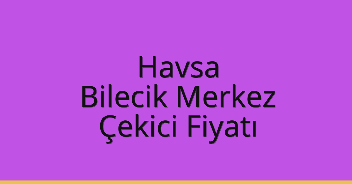 Havsa Çekici Fiyatı – Bilecik Merkez Oto Kurtarıcı Ücreti
