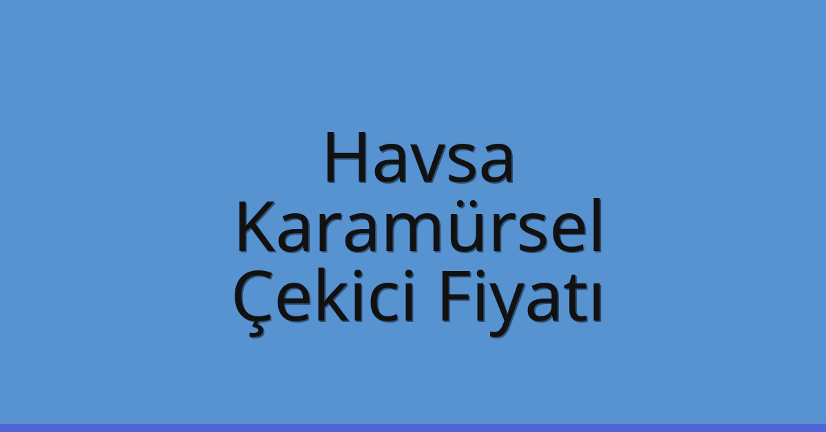 Havsa Çekici Fiyatı – Karamürsel Oto Kurtarıcı Ücreti Havsa Çekici Fiyatı – Karamürsel Oto Kurtarıcı Ücreti