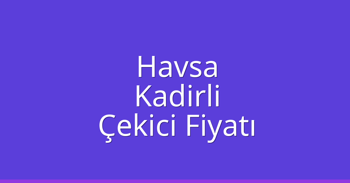 Havsa Çekici Fiyatı – Kadirli Oto Kurtarıcı Ücreti Havsa Çekici Fiyatı – Kadirli Oto Kurtarıcı Ücreti