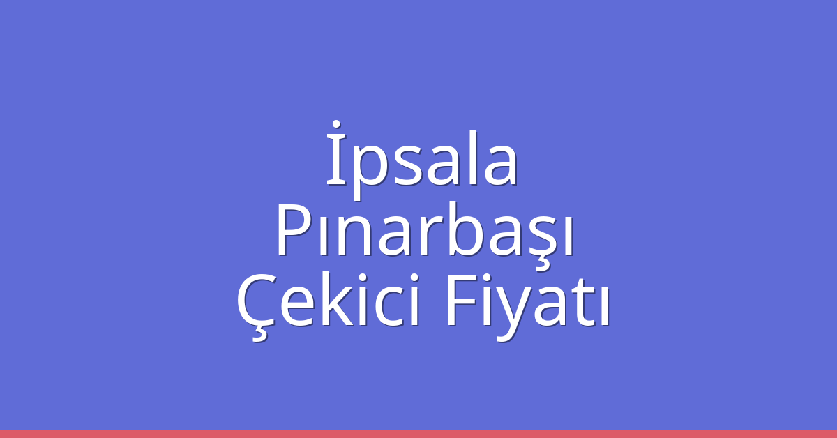 İpsala Çekici Fiyatı – Pınarbaşı Oto Kurtarıcı Ücreti İpsala Çekici Fiyatı – Pınarbaşı Oto Kurtarıcı Ücreti