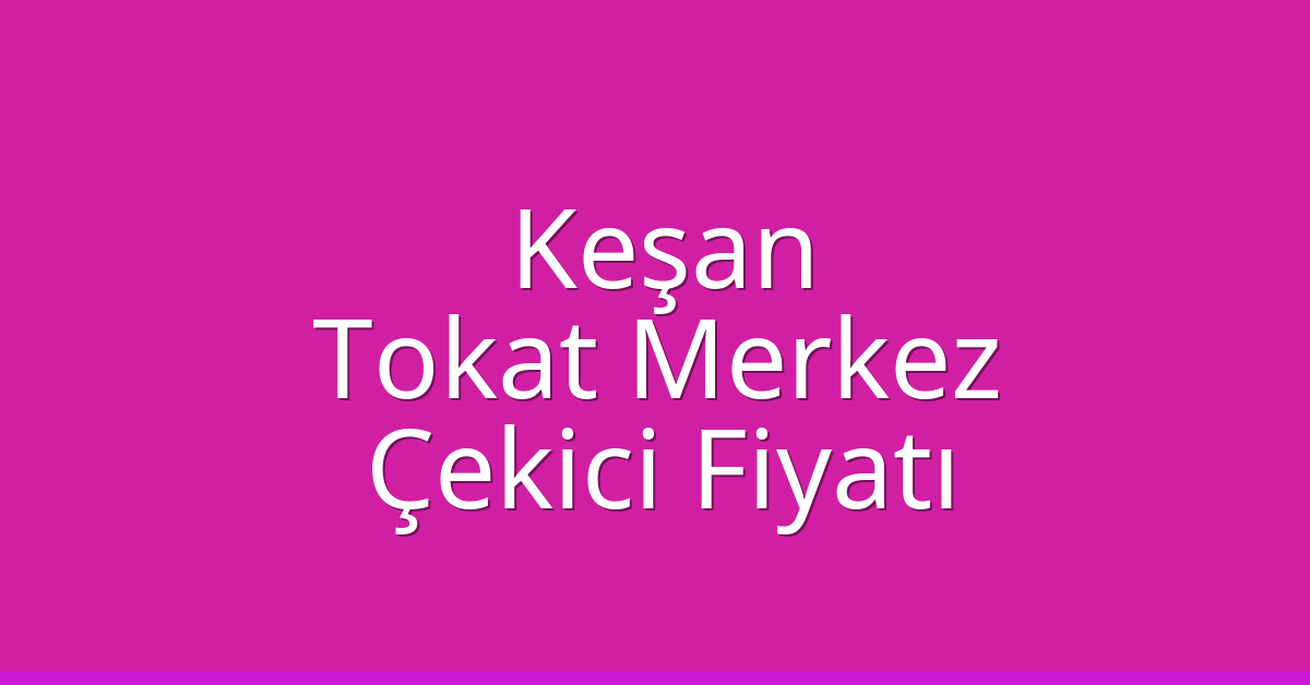 Keşan Çekici Fiyatı – Tokat Merkez Oto Kurtarıcı Ücreti Keşan Çekici Fiyatı – Tokat Merkez Oto Kurtarıcı Ücreti