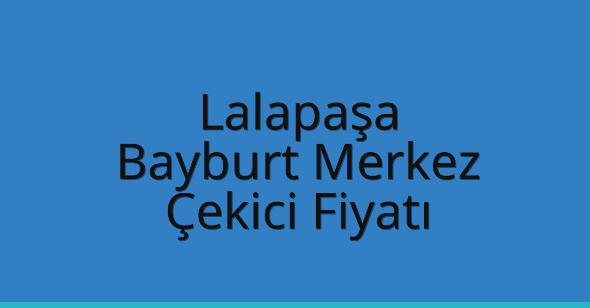 Lalapaşa Çekici Fiyatı – Bayburt Merkez Oto Kurtarıcı Ücreti