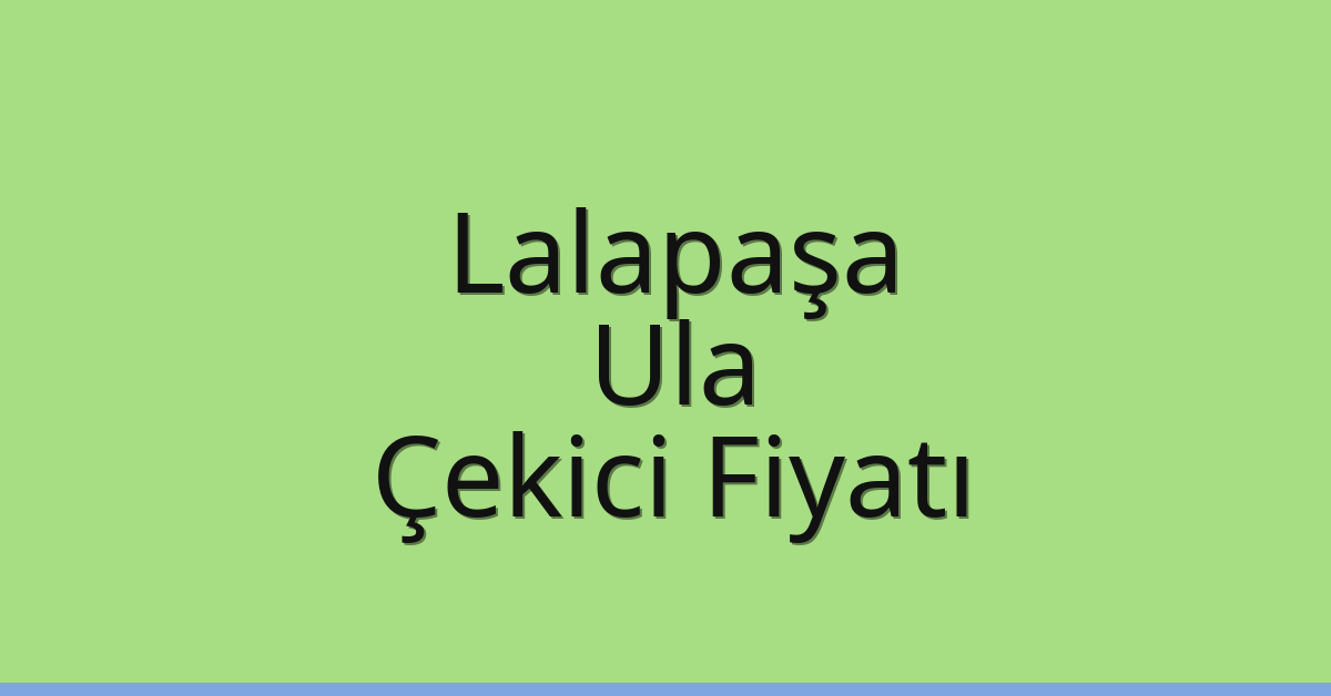 Lalapaşa Çekici Fiyatı – Ula Oto Kurtarıcı Ücreti