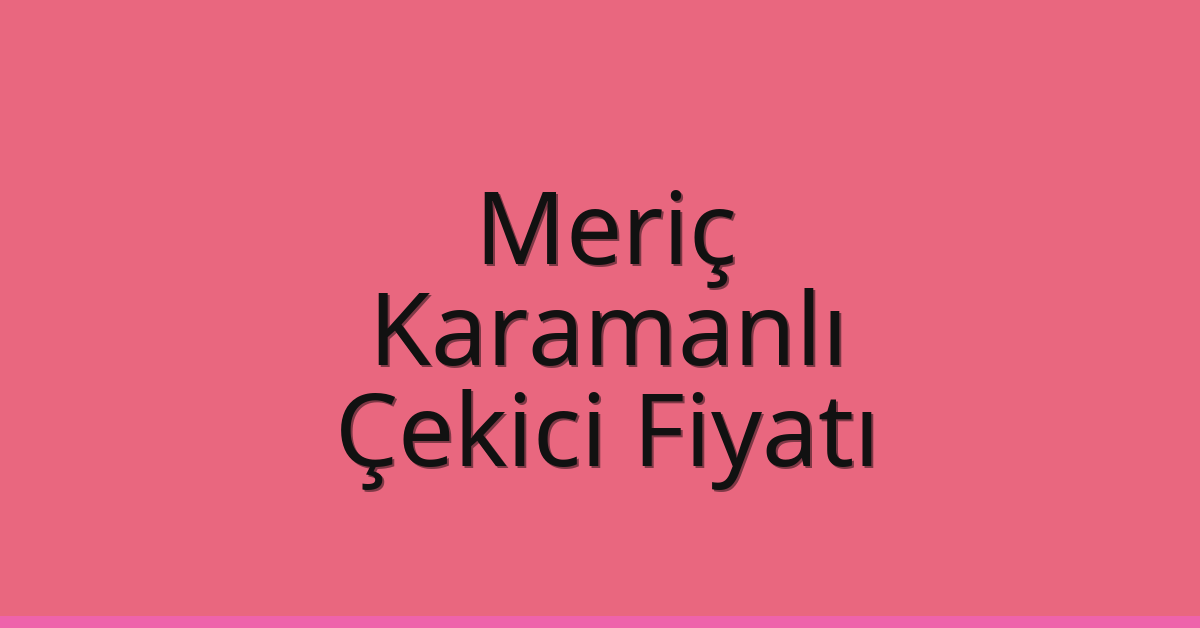 Meriç Çekici Fiyatı – Karamanlı Oto Kurtarıcı Ücreti Meriç Çekici Fiyatı – Karamanlı Oto Kurtarıcı Ücreti