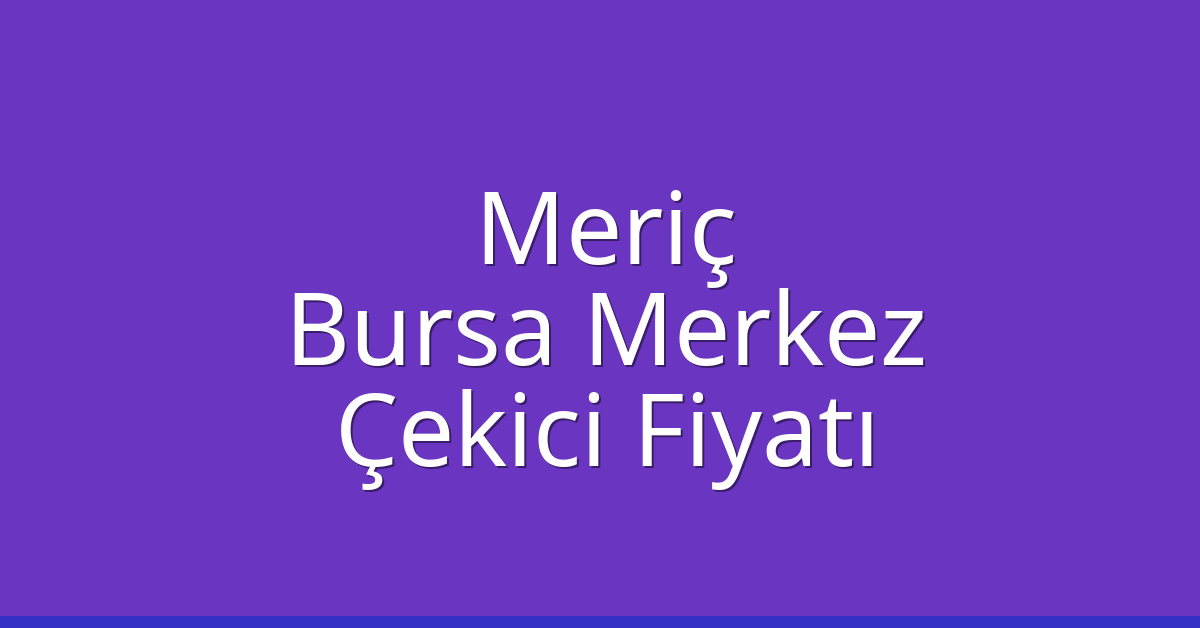 Meriç Çekici Fiyatı – Bursa Merkez Oto Kurtarıcı Ücreti Meriç Çekici Fiyatı – Bursa Merkez Oto Kurtarıcı Ücreti