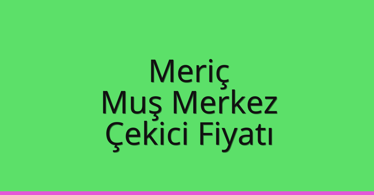 Meriç Çekici Fiyatı – Muş Merkez Oto Kurtarıcı Ücreti Meriç Çekici Fiyatı – Muş Merkez Oto Kurtarıcı Ücreti
