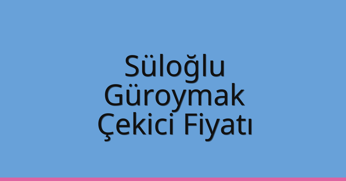 Süloğlu Çekici Fiyatı – Güroymak Oto Kurtarıcı Ücreti