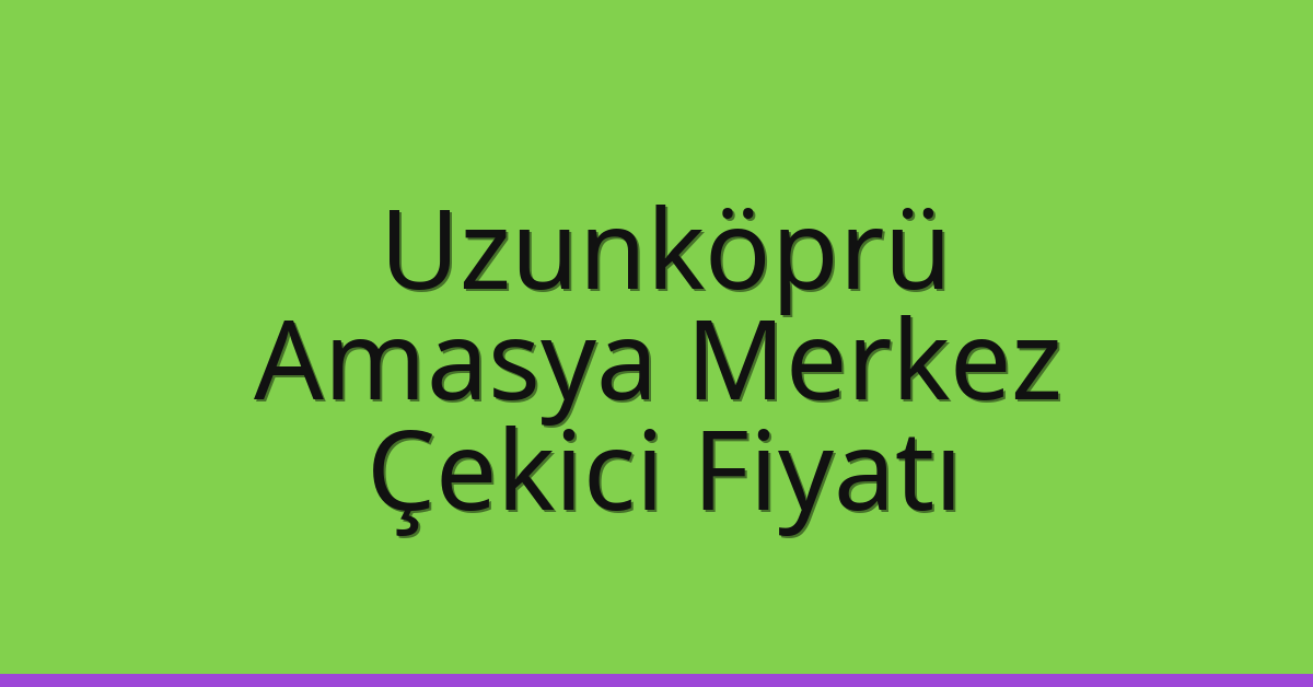 Uzunköprü Çekici Fiyatı – Amasya Merkez Oto Kurtarıcı Ücreti Uzunköprü Çekici Fiyatı – Amasya Merkez Oto Kurtarıcı Ücreti