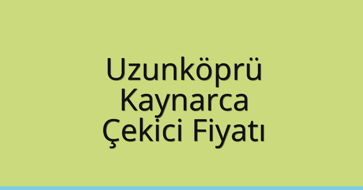 Uzunköprü Çekici Fiyatı – Kaynarca Oto Kurtarıcı Ücreti