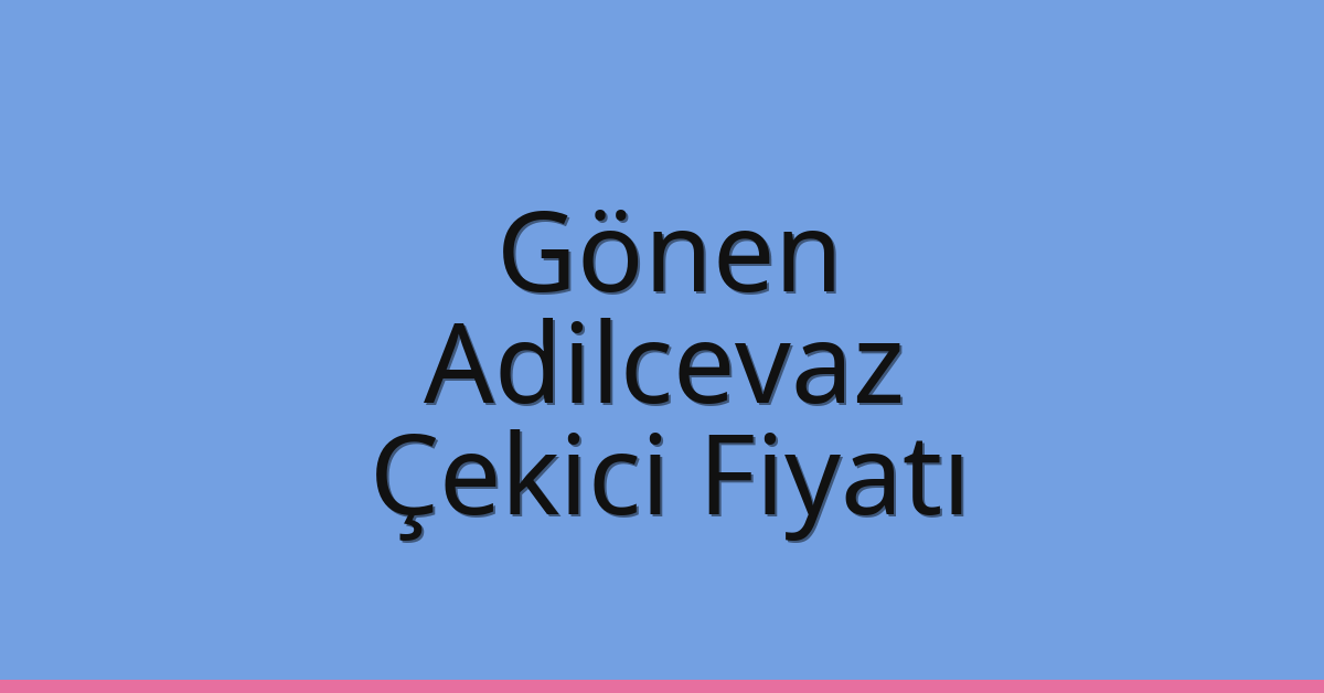 Gönen Çekici Fiyatı – Adilcevaz Oto Kurtarıcı Ücreti Gönen Çekici Fiyatı – Adilcevaz Oto Kurtarıcı Ücreti