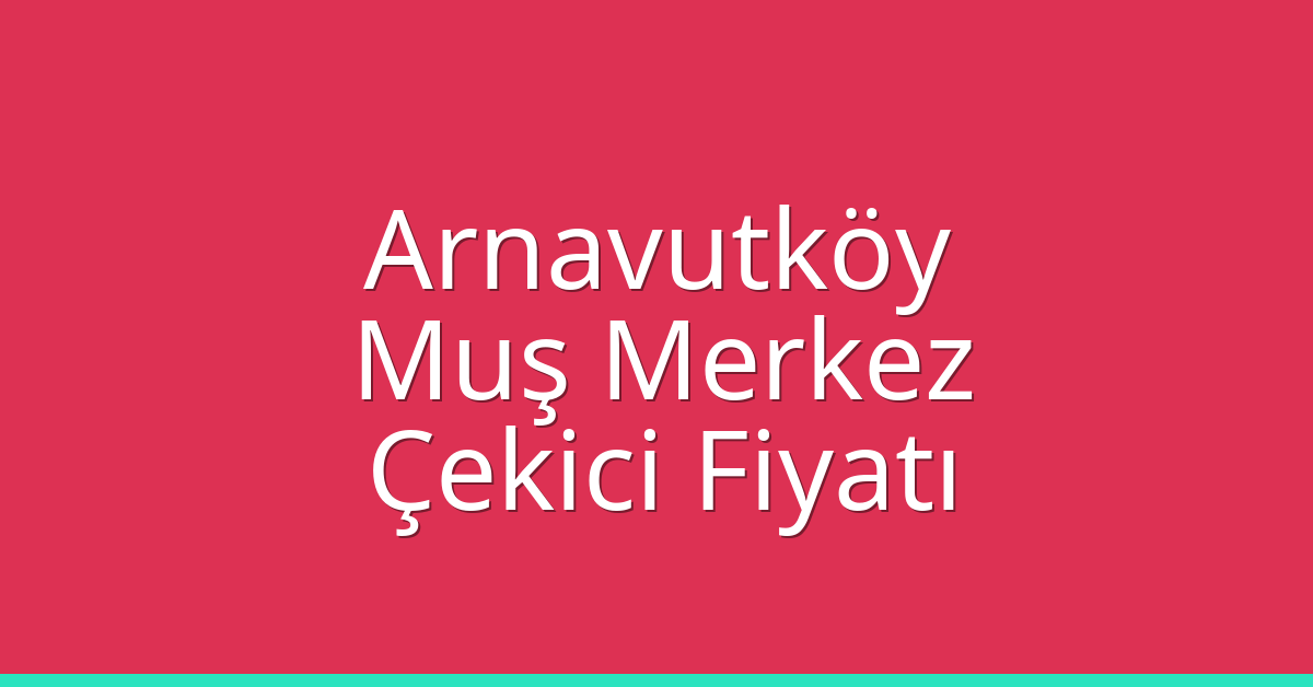 Arnavutköy Çekici Fiyatı – Muş Merkez Oto Kurtarıcı Ücreti Arnavutköy Çekici Fiyatı – Muş Merkez Oto Kurtarıcı Ücreti
