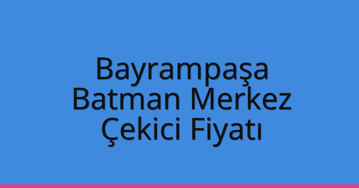 Bayrampaşa Çekici Fiyatı – Batman Merkez Oto Kurtarıcı Ücreti Bayrampaşa Çekici Fiyatı – Batman Merkez Oto Kurtarıcı Ücreti