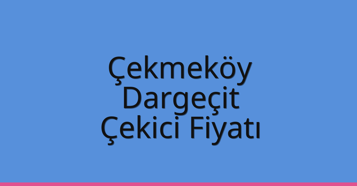 Çekmeköy Çekici Fiyatı – Dargeçit Oto Kurtarıcı Ücreti