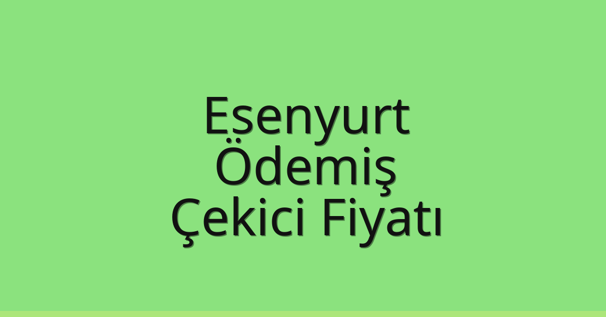 Esenyurt Çekici Fiyatı – Ödemiş Oto Kurtarıcı Ücreti