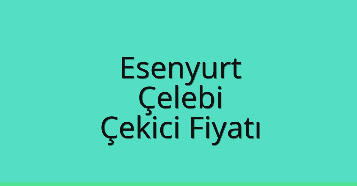 Esenyurt Çekici Fiyatı – Çelebi Oto Kurtarıcı Ücreti Esenyurt Çekici Fiyatı – Çelebi Oto Kurtarıcı Ücreti