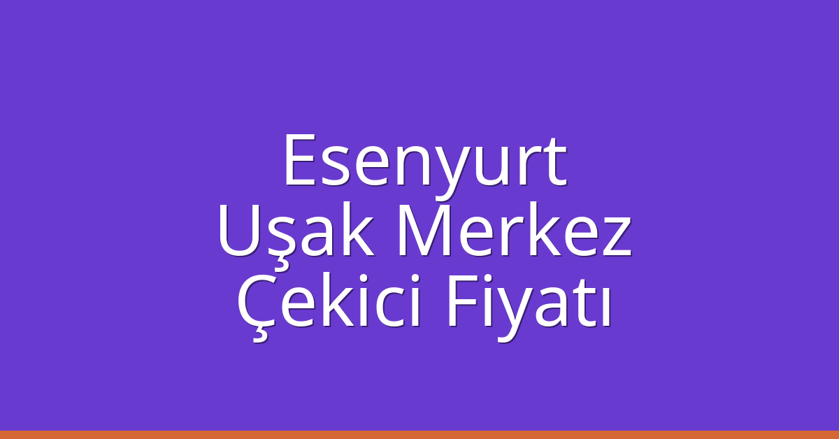 Esenyurt Çekici Fiyatı – Uşak Merkez Oto Kurtarıcı Ücreti