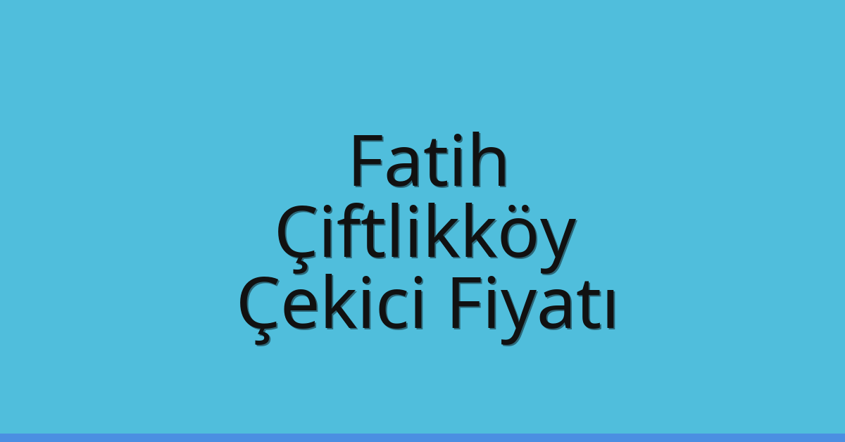 Fatih Çekici Fiyatı – Çiftlikköy Oto Kurtarıcı Ücreti