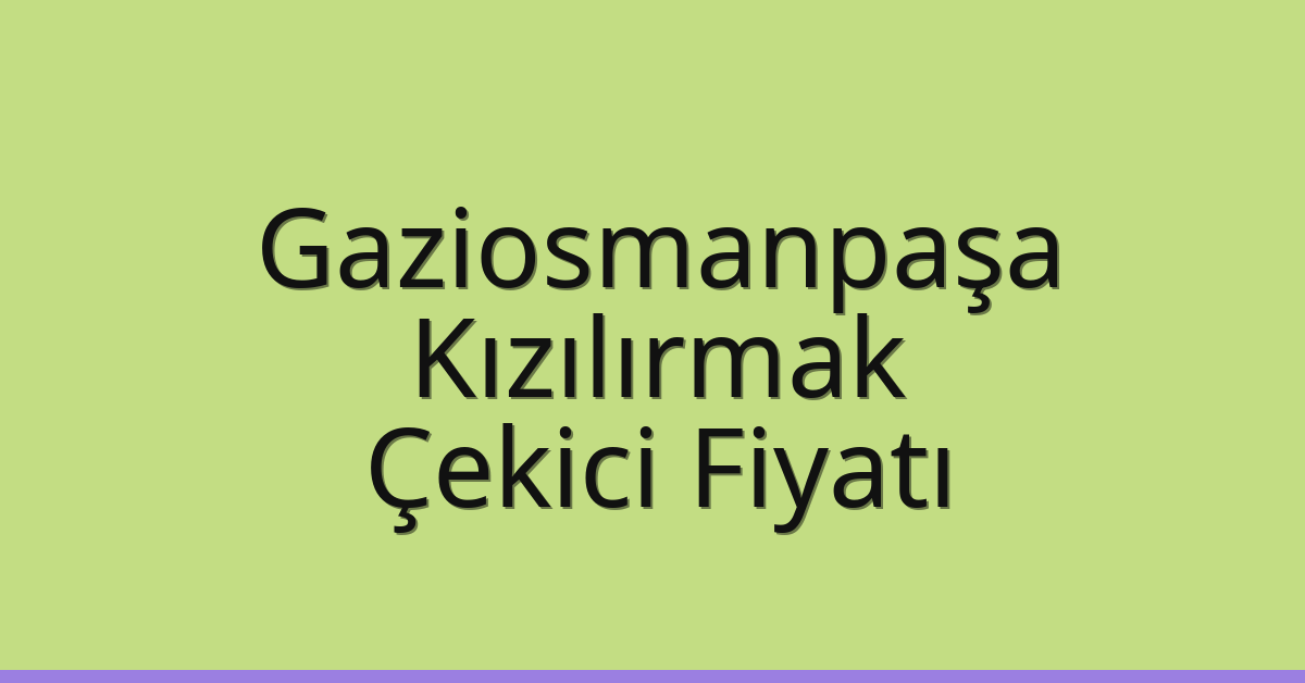Gaziosmanpaşa Çekici Fiyatı – Kızılırmak Oto Kurtarıcı Ücreti