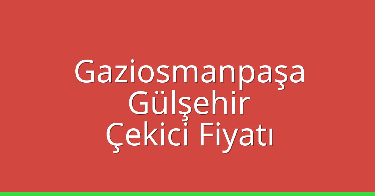 Gaziosmanpaşa Çekici Fiyatı – Gülşehir Oto Kurtarıcı Ücreti