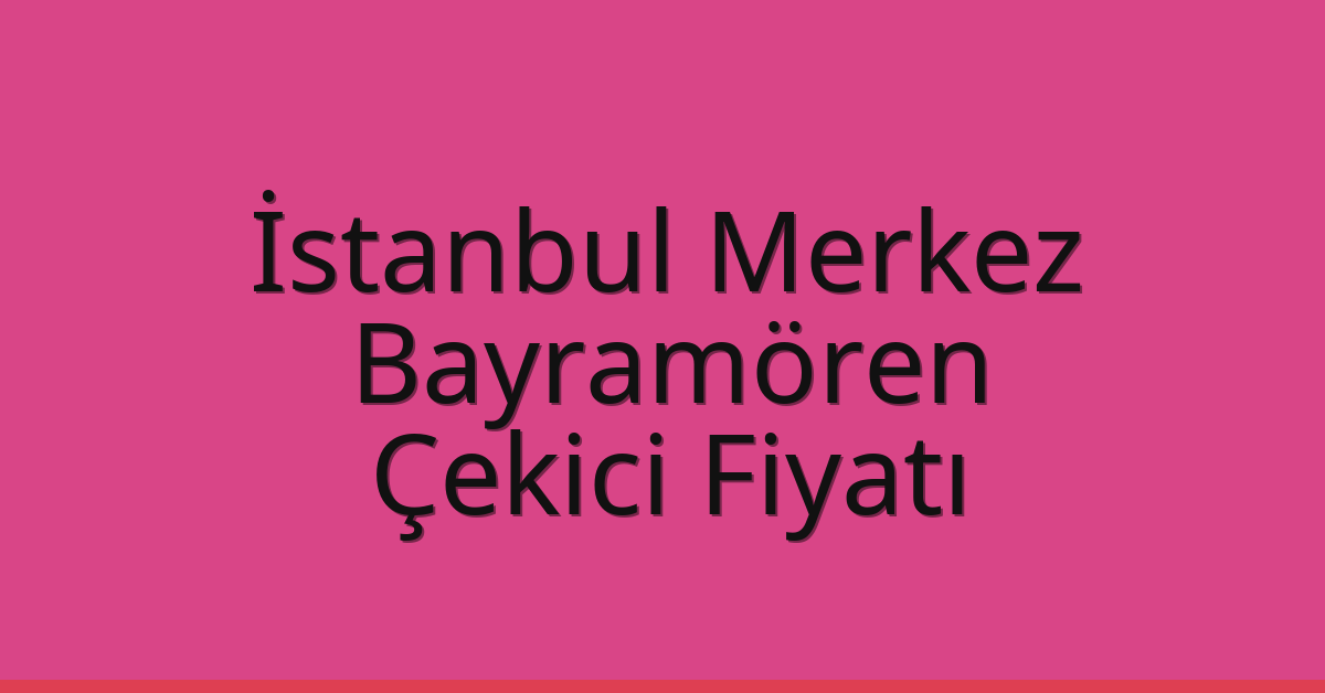 İstanbul Merkez Çekici Fiyatı – Bayramören Oto Kurtarıcı Ücreti