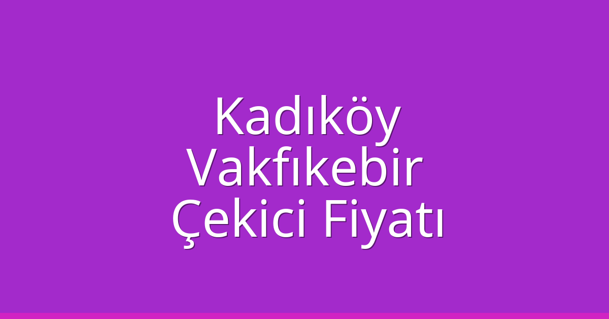 Kadıköy Çekici Fiyatı – Vakfıkebir Oto Kurtarıcı Ücreti Kadıköy Çekici Fiyatı – Vakfıkebir Oto Kurtarıcı Ücreti