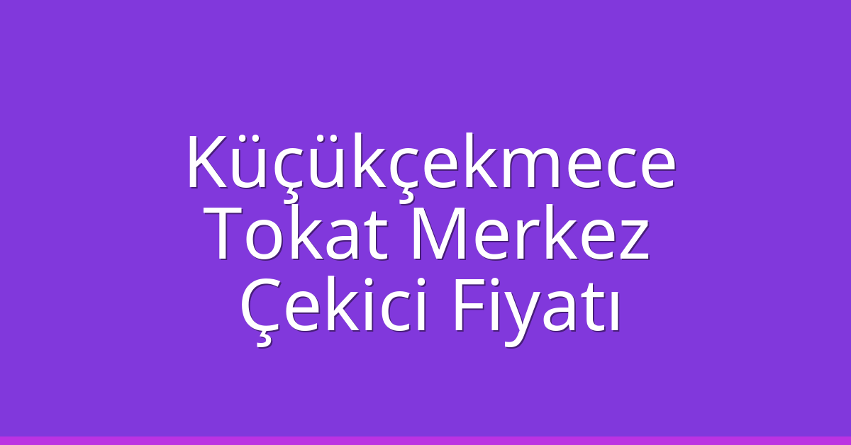 Küçükçekmece Çekici Fiyatı – Tokat Merkez Oto Kurtarıcı Ücreti Küçükçekmece Çekici Fiyatı – Tokat Merkez Oto Kurtarıcı Ücreti