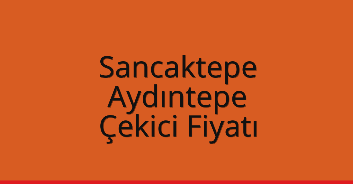Sancaktepe Çekici Fiyatı – Aydıntepe Oto Kurtarıcı Ücreti Sancaktepe Çekici Fiyatı – Aydıntepe Oto Kurtarıcı Ücreti
