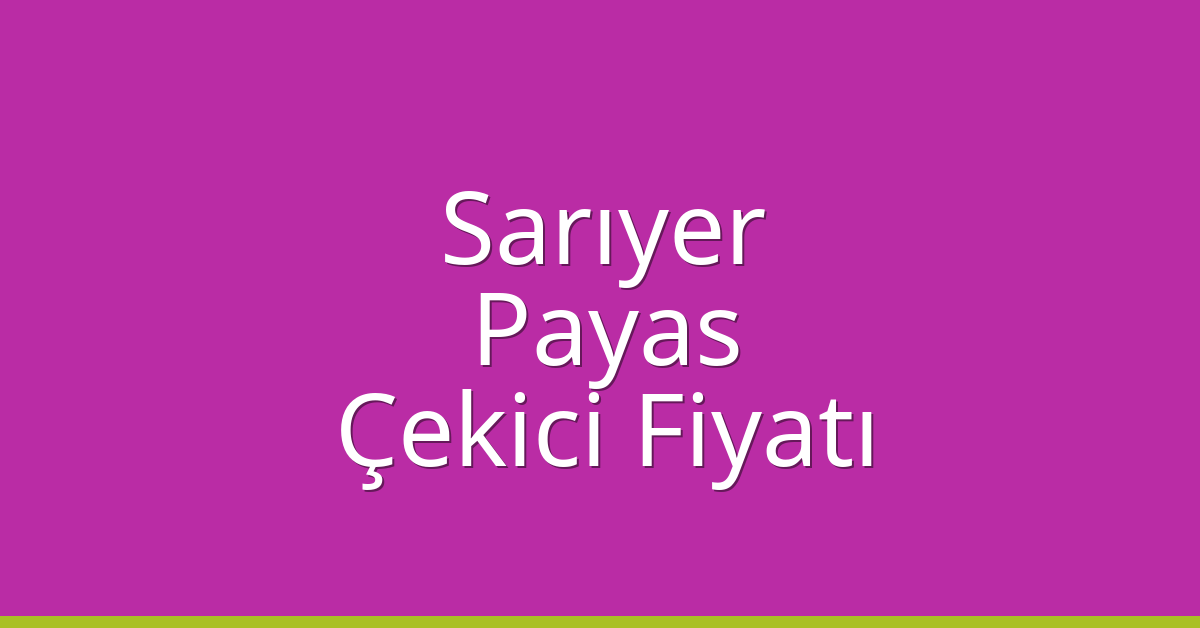 Sarıyer Çekici Fiyatı – Payas Oto Kurtarıcı Ücreti