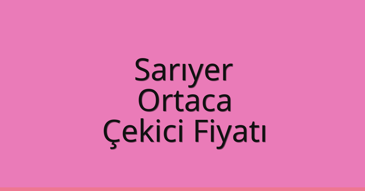 Sarıyer Çekici Fiyatı – Ortaca Oto Kurtarıcı Ücreti