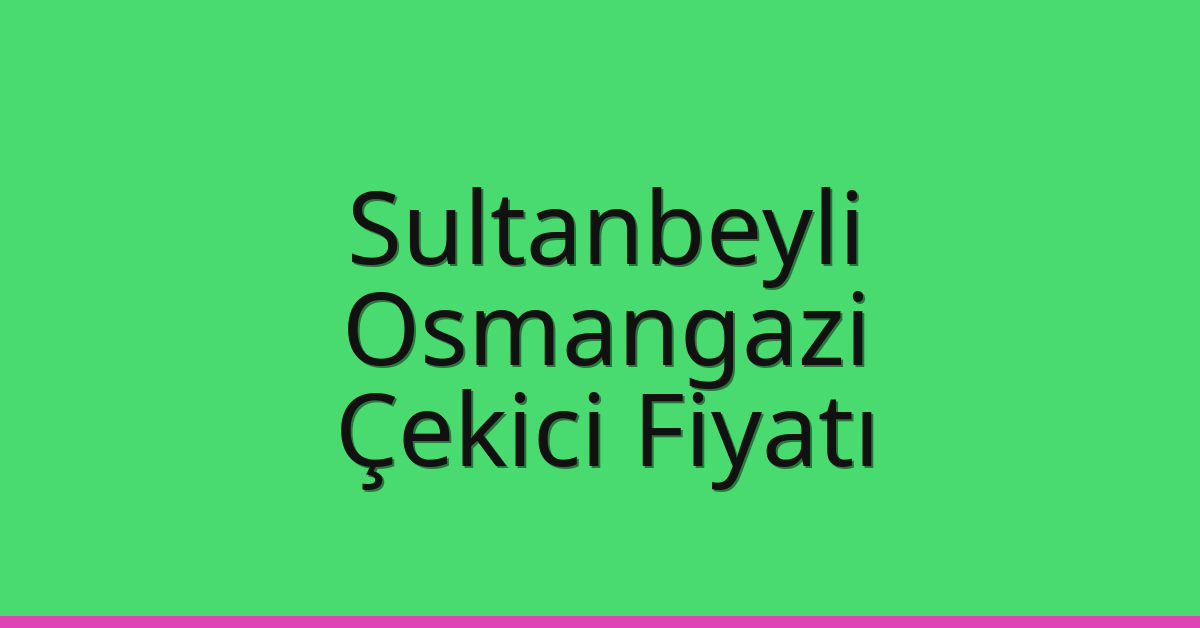 Sultanbeyli Çekici Fiyatı – Osmangazi Oto Kurtarıcı Ücreti Sultanbeyli Çekici Fiyatı – Osmangazi Oto Kurtarıcı Ücreti