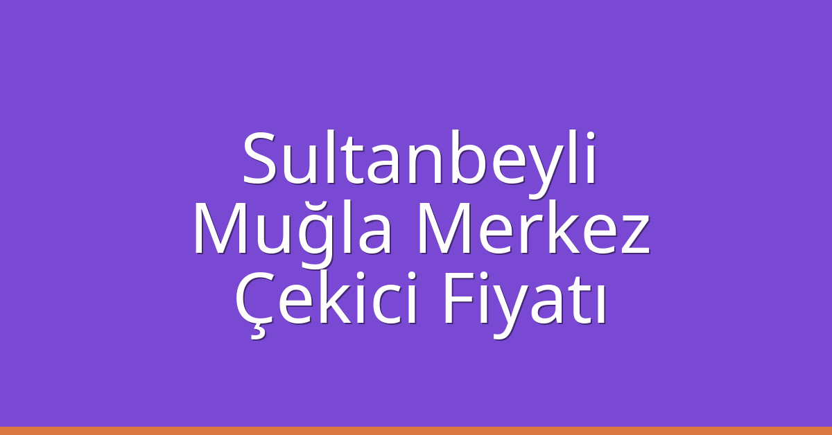 Sultanbeyli Çekici Fiyatı – Muğla Merkez Oto Kurtarıcı Ücreti Sultanbeyli Çekici Fiyatı – Muğla Merkez Oto Kurtarıcı Ücreti