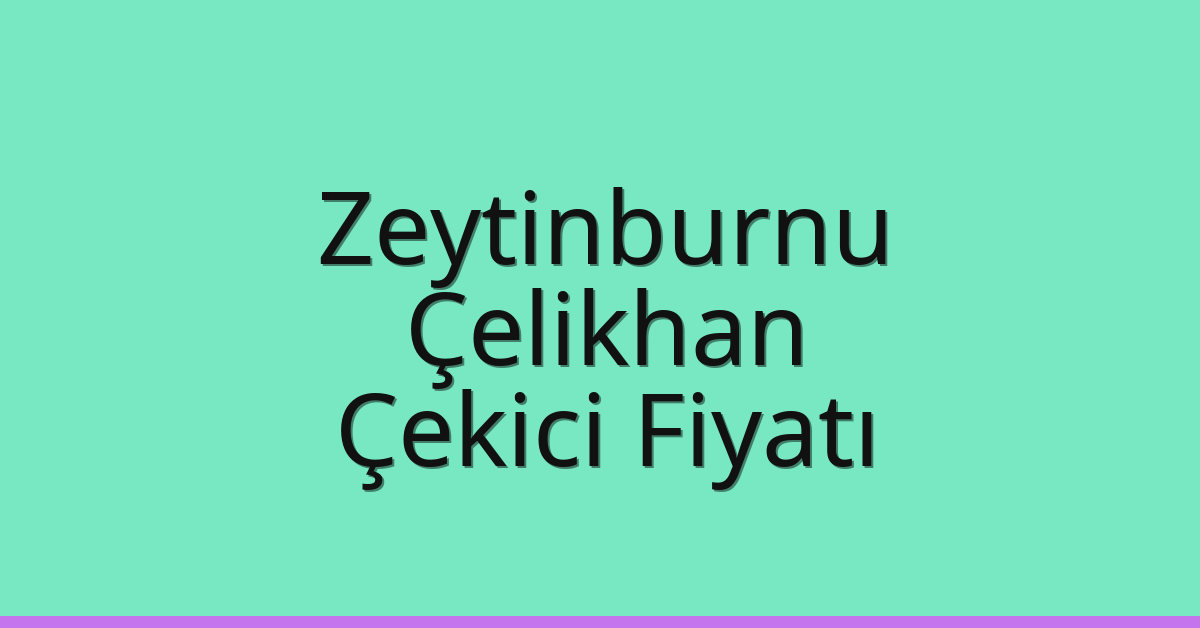 Zeytinburnu Çekici Fiyatı – Çelikhan Oto Kurtarıcı Ücreti