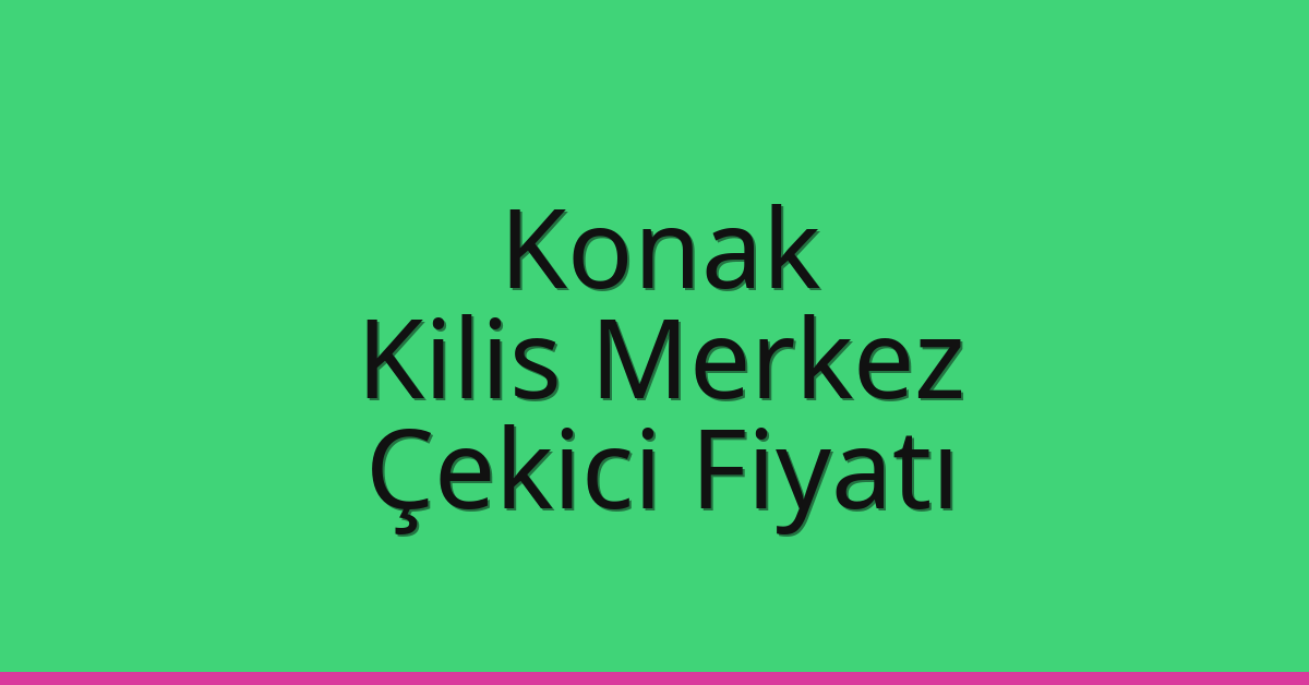Konak Çekici Fiyatı – Kilis Merkez Oto Kurtarıcı Ücreti