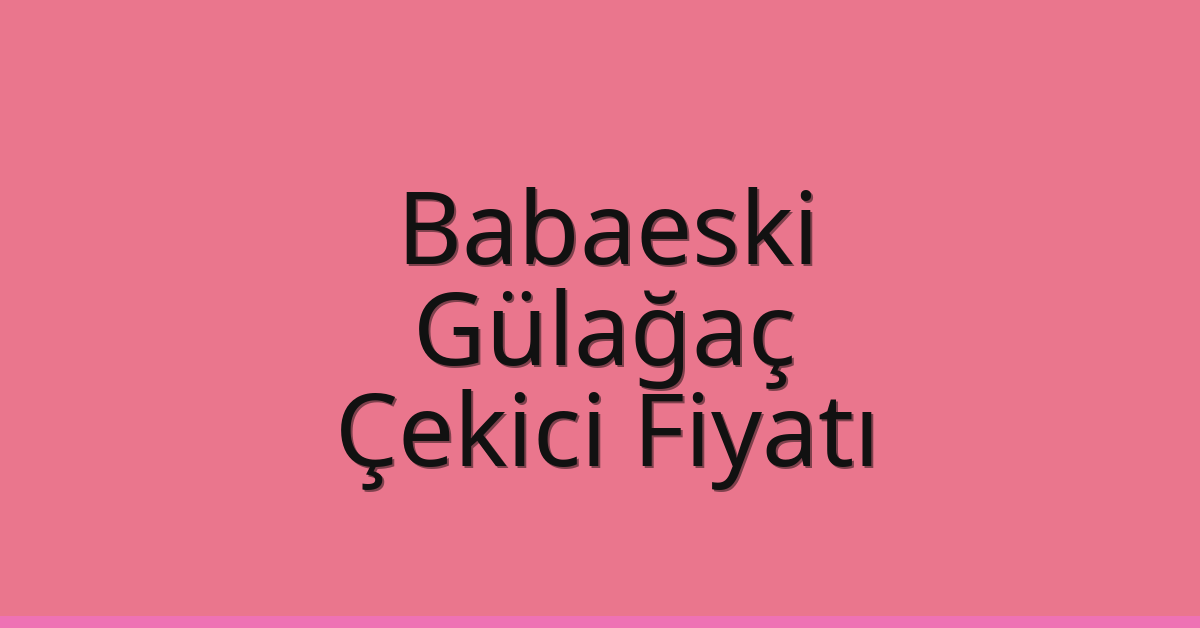 Babaeski Çekici Fiyatı – Gülağaç Oto Kurtarıcı Ücreti