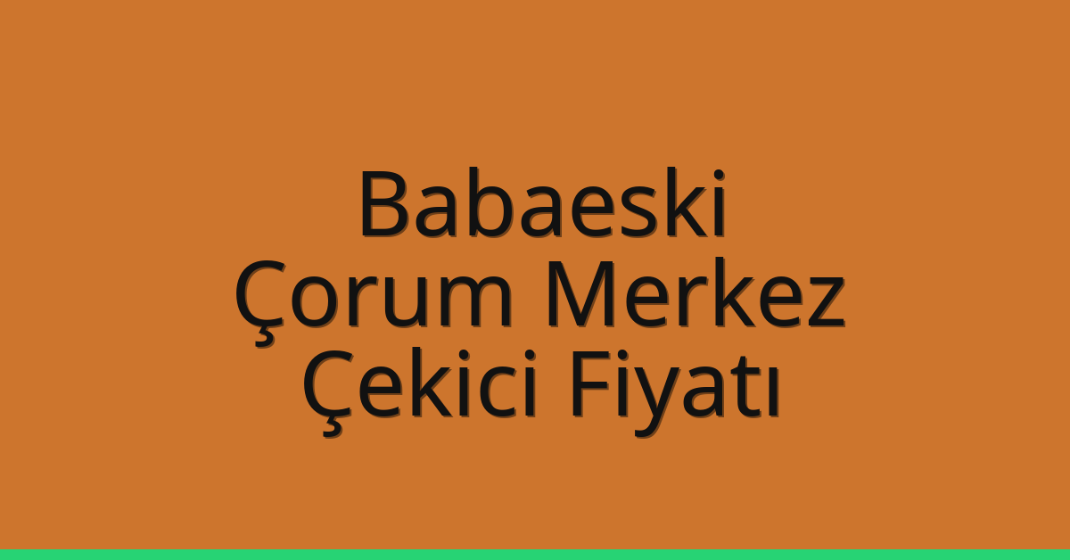 Babaeski Çekici Fiyatı – Çorum Merkez Oto Kurtarıcı Ücreti Babaeski Çekici Fiyatı – Çorum Merkez Oto Kurtarıcı Ücreti
