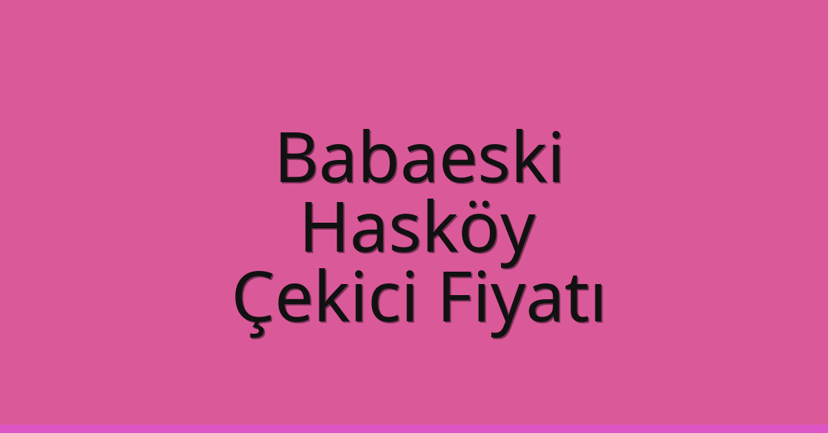 Babaeski Çekici Fiyatı – Hasköy Oto Kurtarıcı Ücreti