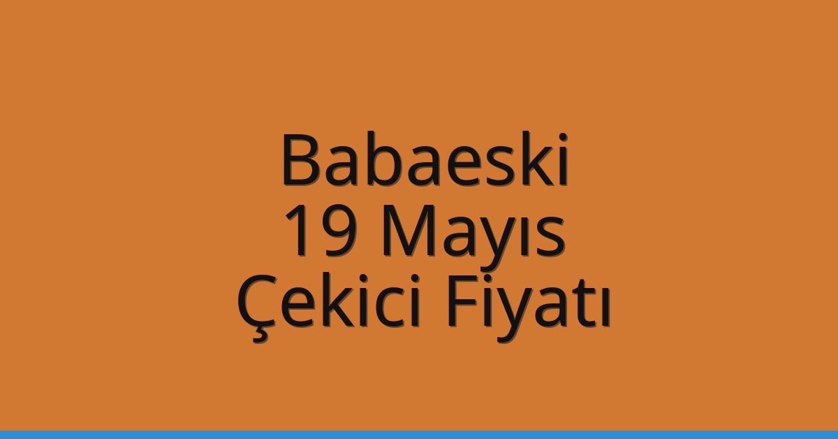 Babaeski Çekici Fiyatı – 19 Mayıs Oto Kurtarıcı Ücreti