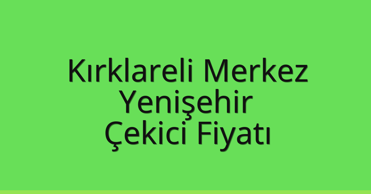 Kırklareli Merkez Çekici Fiyatı – Yenişehir Oto Kurtarıcı Ücreti Kırklareli Merkez Çekici Fiyatı – Yenişehir Oto Kurtarıcı Ücreti