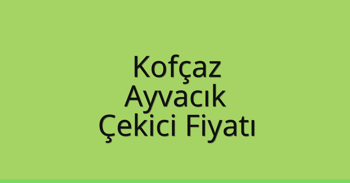 Kofçaz Çekici Fiyatı – Ayvacık Oto Kurtarıcı Ücreti