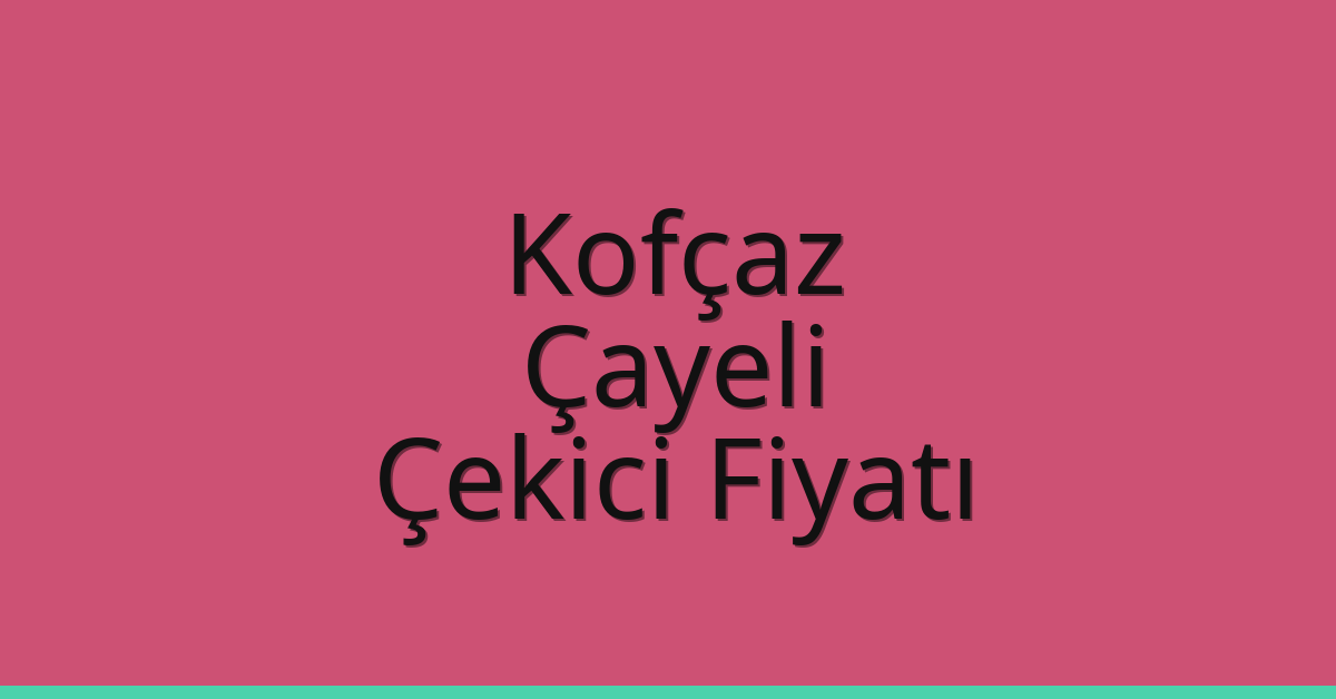 Kofçaz Çekici Fiyatı – Çayeli Oto Kurtarıcı Ücreti