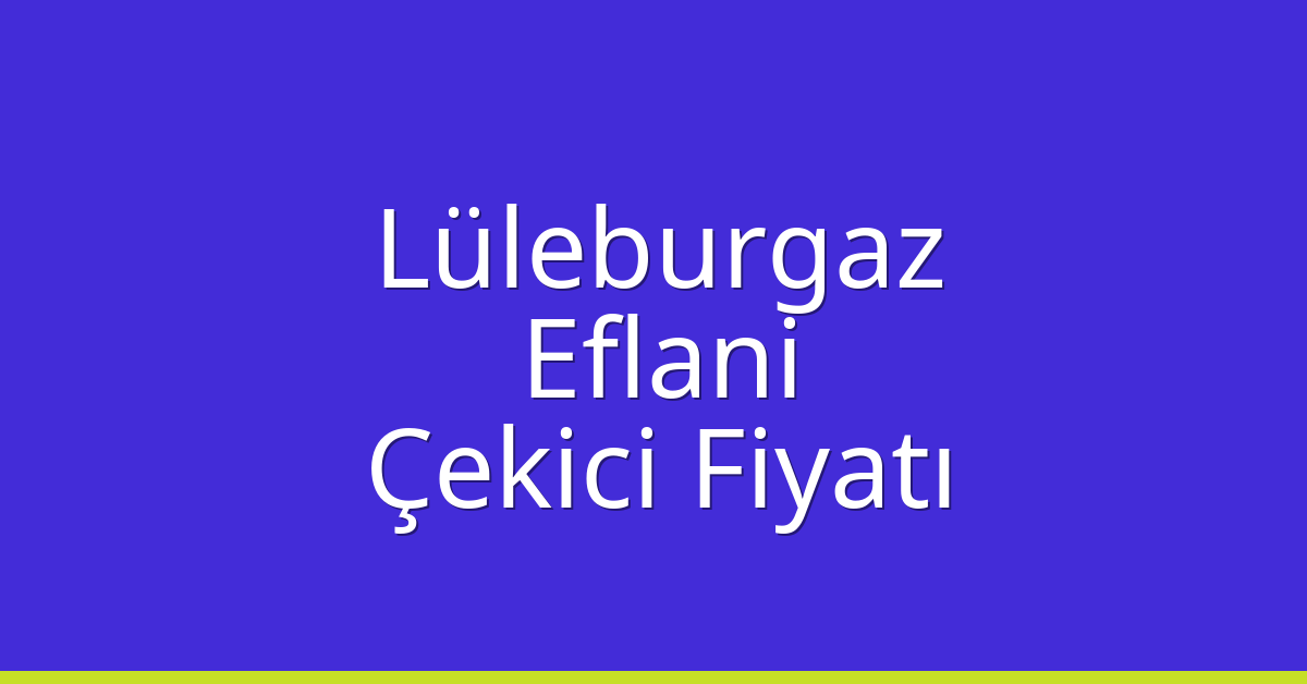 Lüleburgaz Çekici Fiyatı – Eflani Oto Kurtarıcı Ücreti Lüleburgaz Çekici Fiyatı – Eflani Oto Kurtarıcı Ücreti