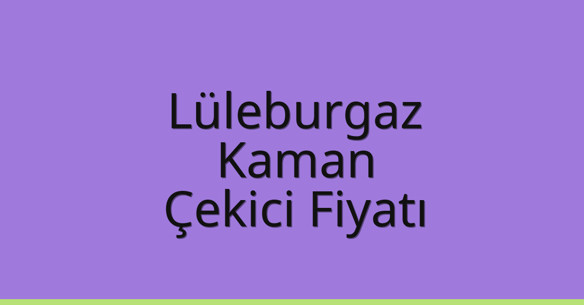 Lüleburgaz Çekici Fiyatı – Kaman Oto Kurtarıcı Ücreti Lüleburgaz Çekici Fiyatı – Kaman Oto Kurtarıcı Ücreti