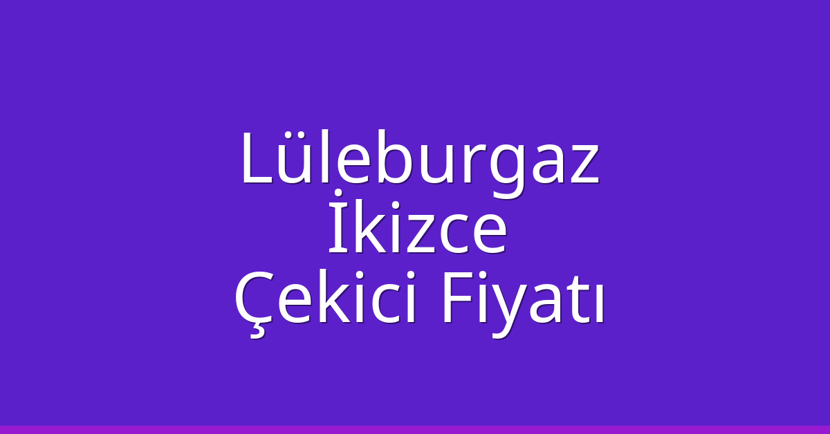Lüleburgaz Çekici Fiyatı – İkizce Oto Kurtarıcı Ücreti Lüleburgaz Çekici Fiyatı – İkizce Oto Kurtarıcı Ücreti
