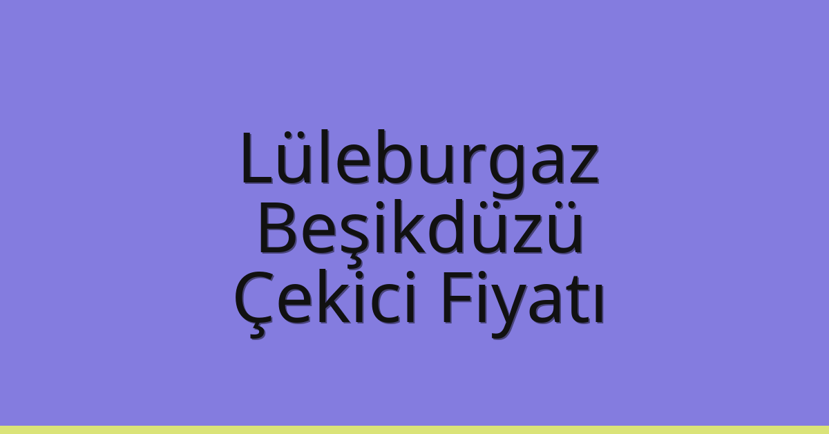 Lüleburgaz Çekici Fiyatı – Beşikdüzü Oto Kurtarıcı Ücreti Lüleburgaz Çekici Fiyatı – Beşikdüzü Oto Kurtarıcı Ücreti