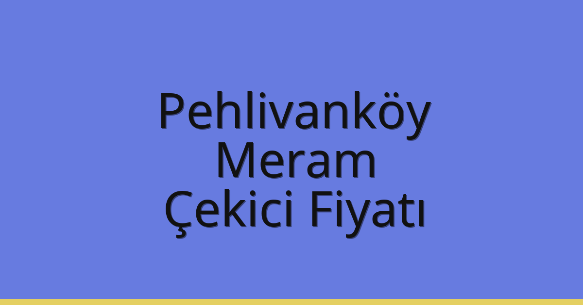 Pehlivanköy Çekici Fiyatı – Meram Oto Kurtarıcı Ücreti