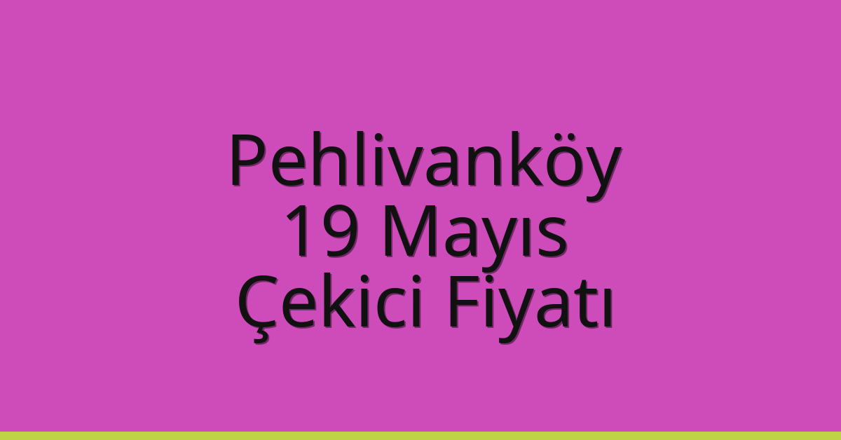 Pehlivanköy Çekici Fiyatı – 19 Mayıs Oto Kurtarıcı Ücreti