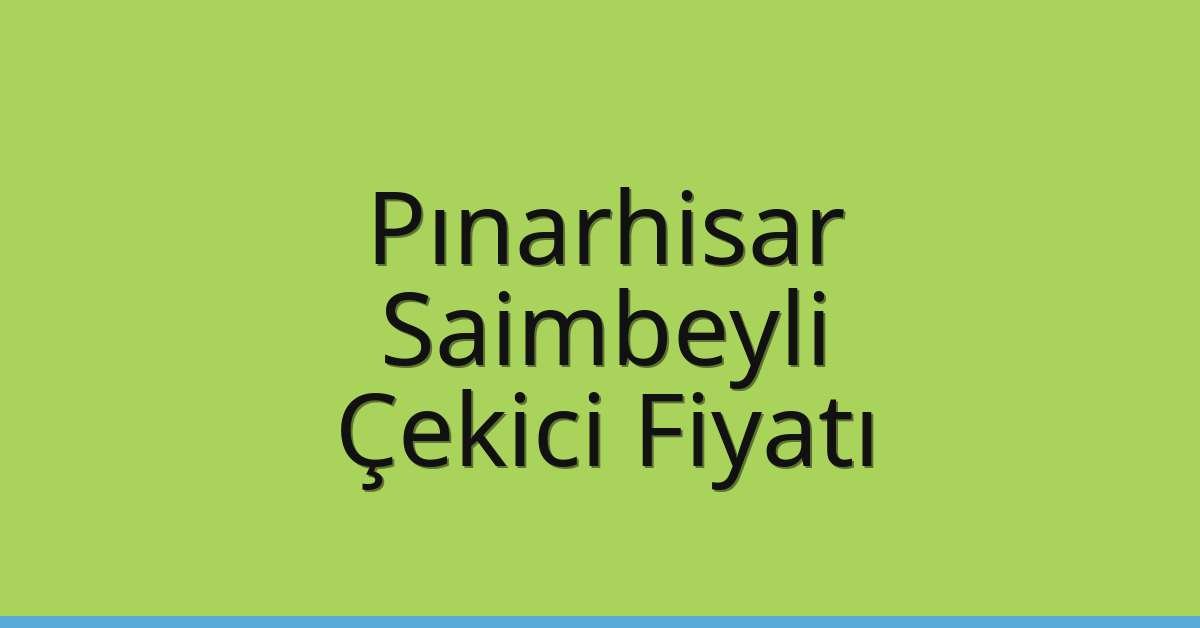 Pınarhisar Çekici Fiyatı – Saimbeyli Oto Kurtarıcı Ücreti